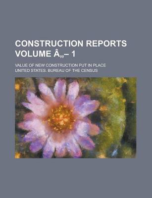 Book cover for Construction Reports; Value of New Construction Put in Place Volume a 1