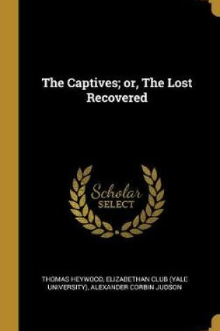 Cover of The Captives; Or, the Lost Recovered