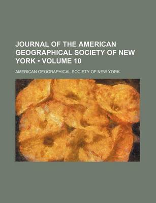 Book cover for Journal of the American Geographical Society of New York (Volume 10)