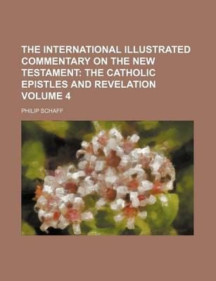 Book cover for The International Illustrated Commentary on the New Testament Volume 4; The Catholic Epistles and Revelation