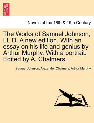 Book cover for The Works of Samuel Johnson, LL.D. a New Edition. with an Essay on His Life and Genius by Arthur Murphy. with a Portrait. Edited by A. Chalmers.