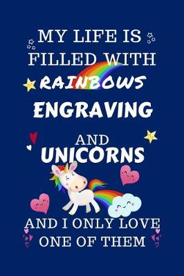 Book cover for My Life Is Filled With Rainbows Engraving And Unicorns And I Only Love One Of Them