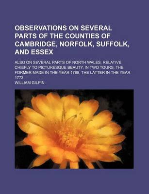 Book cover for Observations on Several Parts of the Counties of Cambridge, Norfolk, Suffolk, and Essex (Volume 2); Also on Several Parts of North Wales Relative Chiefly to Picturesque Beauty, in Two Tours, the Former Made in the Year 1769, the Latter in the Year 1773