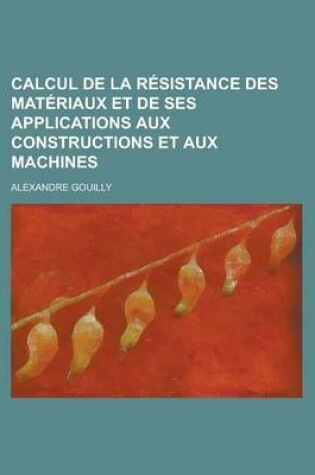 Cover of Calcul de La Resistance Des Materiaux Et de Ses Applications Aux Constructions Et Aux Machines