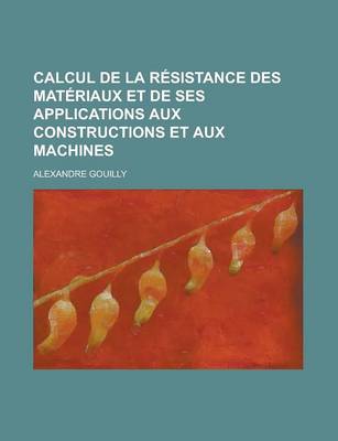 Book cover for Calcul de La Resistance Des Materiaux Et de Ses Applications Aux Constructions Et Aux Machines