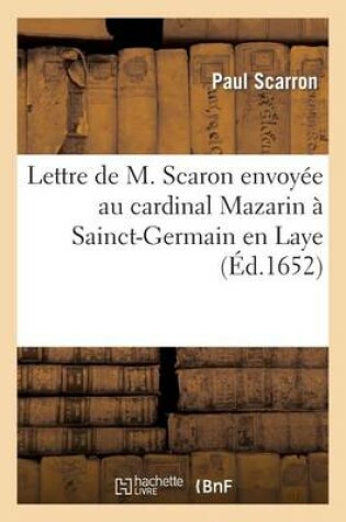 Cover of Lettre de M. Scaron Envoyee Au Cardinal Mazarin A Sainct-Germain En Laye. En Vers Burlesques