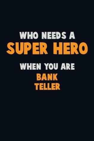 Cover of Who Need A SUPER HERO, When You Are Bank Teller