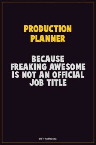 Cover of Production Planner, Because Freaking Awesome Is Not An Official Job Title