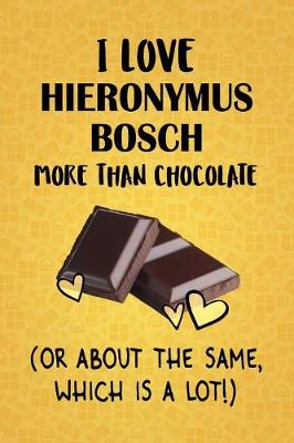 Book cover for I Love Hieronymus Bosch More Than Chocolate (Or About The Same, Which Is A Lot!)