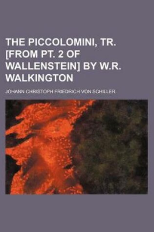 Cover of The Piccolomini, Tr. [From PT. 2 of Wallenstein] by W.R. Walkington