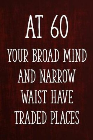 Cover of At 60 Your Broad Mind and Narrow Waist Have Traded Places