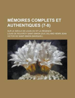Book cover for Memoires Complets Et Authentiques; Sur Le Siecle de Louis XIV Et La Regence (7-8)
