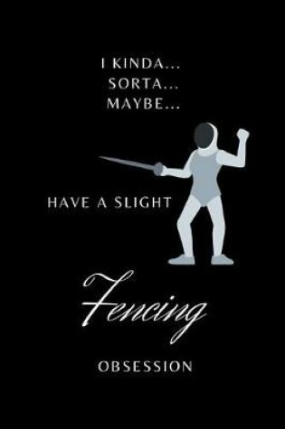 Cover of I Kinda Sorta Maybe Have a Slight Fencing Obsession