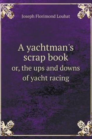 Cover of A yachtman's scrap book or, the ups and downs of yacht racing