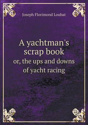 Book cover for A yachtman's scrap book or, the ups and downs of yacht racing