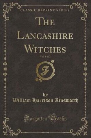 Cover of The Lancashire Witches, Vol. 1 of 2 (Classic Reprint)
