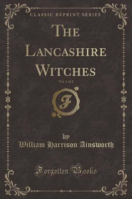 Book cover for The Lancashire Witches, Vol. 1 of 2 (Classic Reprint)