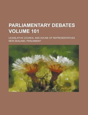 Book cover for Parliamentary Debates; Legislative Council and House of Representatives Volume 101