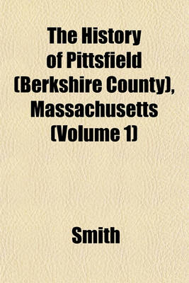 Book cover for The History of Pittsfield (Berkshire County), Massachusetts (Volume 1)