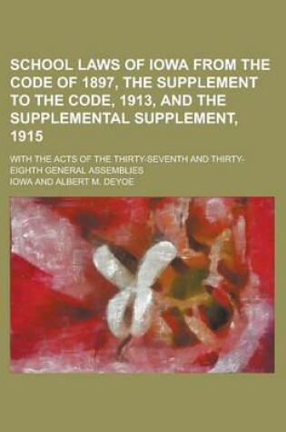 Cover of School Laws of Iowa from the Code of 1897, the Supplement to the Code, 1913, and the Supplemental Supplement, 1915; With the Acts of the Thirty-Sevent