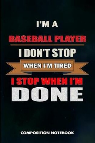 Cover of I Am a Baseball Player I Don't Stop When I Am Tired I Stop When I Am Done