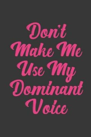 Cover of Don't Make Me Use My Dominant Voice