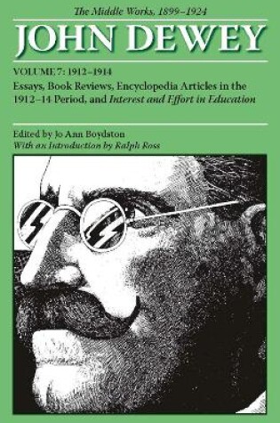 Cover of The Collected Works of John Dewey v. 7; 1912-1914, Essays, Books Reviews, Encyclopedia Articles in the 1912-1914 Period, and Interest and Effort in Education