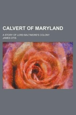 Cover of Calvert of Maryland; A Story of Lord Baltimore's Colony