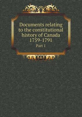 Book cover for Documents relating to the constitutional history of Canada 1759-1791 Part 1