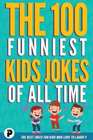 Cover of The 100 Funniest Kids Jokes of All Time