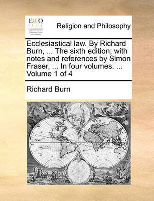Book cover for Ecclesiastical Law. by Richard Burn, ... the Sixth Edition; With Notes and References by Simon Fraser, ... in Four Volumes. ... Volume 1 of 4