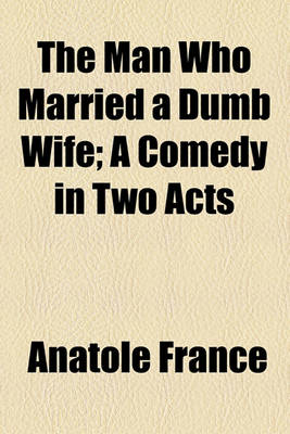 Book cover for The Man Who Married a Dumb Wife; A Comedy in Two Acts