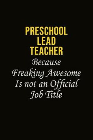 Cover of Preschool Lead Teacher Because Freaking Awesome Is Not An Official Job Title