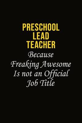 Book cover for Preschool Lead Teacher Because Freaking Awesome Is Not An Official Job Title