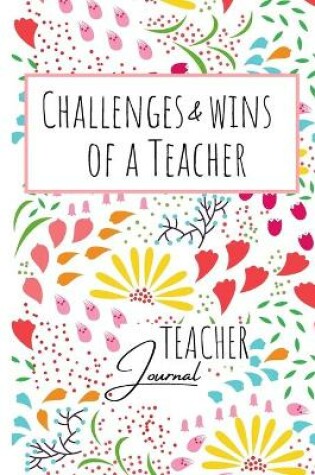 Cover of Challenges and Wins of a Teacher / Teacher Journal