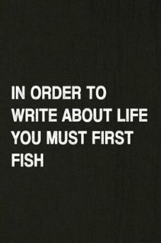 Cover of In Order to Write about Life You Must First Fish