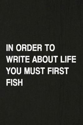 Book cover for In Order to Write about Life You Must First Fish