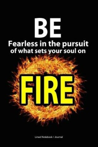 Cover of Be fearless in the pursuit of what sets your soul on fire journal