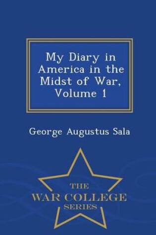 Cover of My Diary in America in the Midst of War, Volume 1 - War College Series