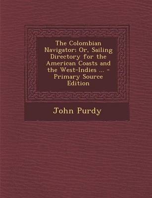 Book cover for The Colombian Navigator; Or, Sailing Directory for the American Coasts and the West-Indies ...