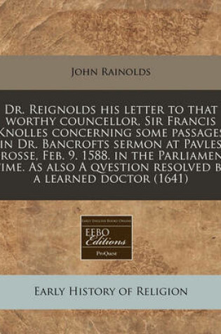 Cover of Dr. Reignolds His Letter to That Worthy Councellor, Sir Francis Knolles Concerning Some Passages in Dr. Bancrofts Sermon at Pavles Crosse, Feb. 9. 1588. in the Parliament Time. as Also a Qvestion Resolved by a Learned Doctor (1641)