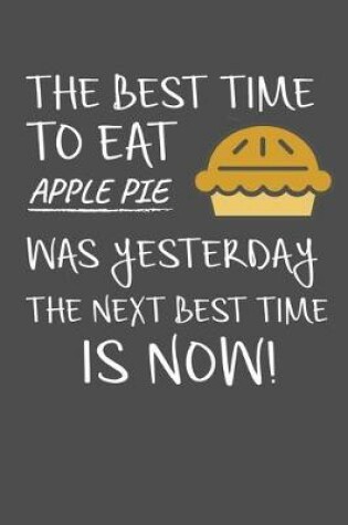 Cover of The Best Time To Eat Apple Pie Was Yesterday The Next Best Time Is Now