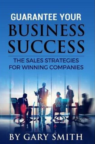 Cover of Guarantee Your Business Success The Sales Strategies for Winning Companies