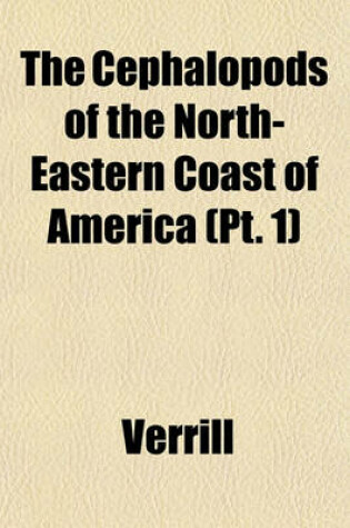 Cover of The Cephalopods of the North-Eastern Coast of America (PT. 1)