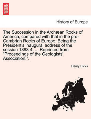 Book cover for The Succession in the Arch an Rocks of America, Compared with That in the Pre-Cambrian Rocks of Europe. Being the President's Inaugural Address of the Session 1883-4. ... Reprinted from Proceedings of the Geologists' Association..