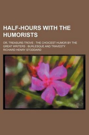 Cover of Half-Hours with the Humorists; Or, Treasure-Trove the Choicest Humor by the Great Writers Burlesque and Travesty