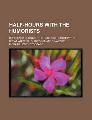 Book cover for Half-Hours with the Humorists; Or, Treasure-Trove the Choicest Humor by the Great Writers Burlesque and Travesty