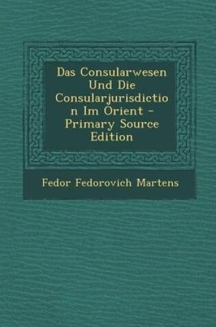 Cover of Das Consularwesen Und Die Consularjurisdiction Im Orient - Primary Source Edition