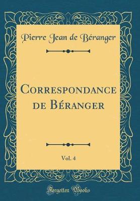 Book cover for Correspondance de Beranger, Vol. 4 (Classic Reprint)