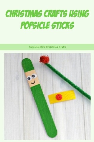 Cover of Christmas Crafts Using Popsicle Sticks